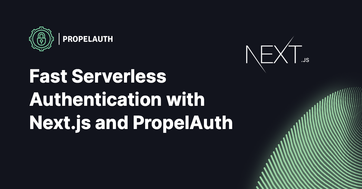 Fast Serverless Authentication with Next.js and PropelAuth