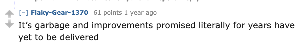 It's garbage and improvements promised literally for years have yet to be delivered